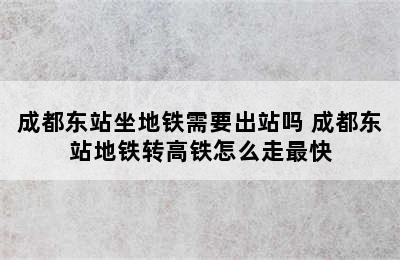 成都东站坐地铁需要出站吗 成都东站地铁转高铁怎么走最快